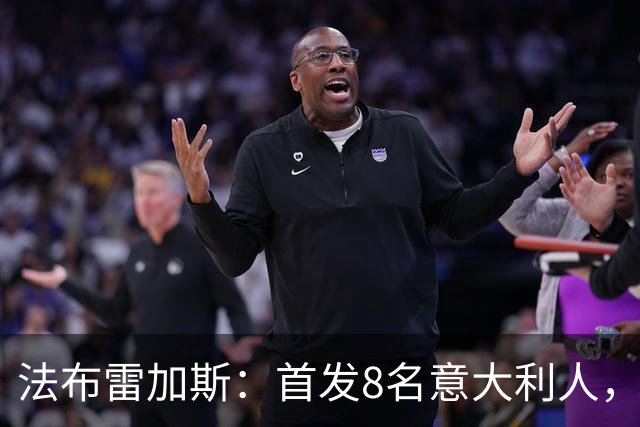 法布雷加斯：首发8名意大利人，青训已在复制一线队理念